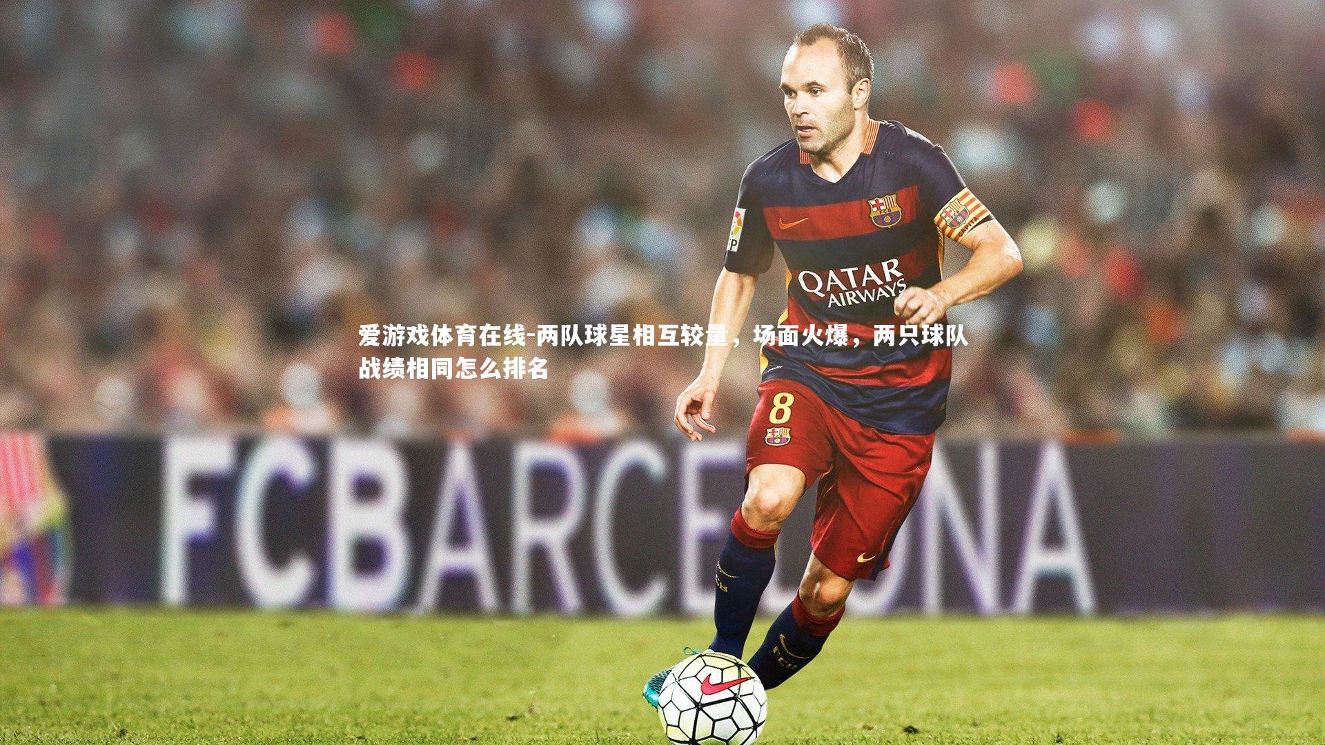 两队球星相互较量,场面火爆,两只球队战绩相同怎么排名