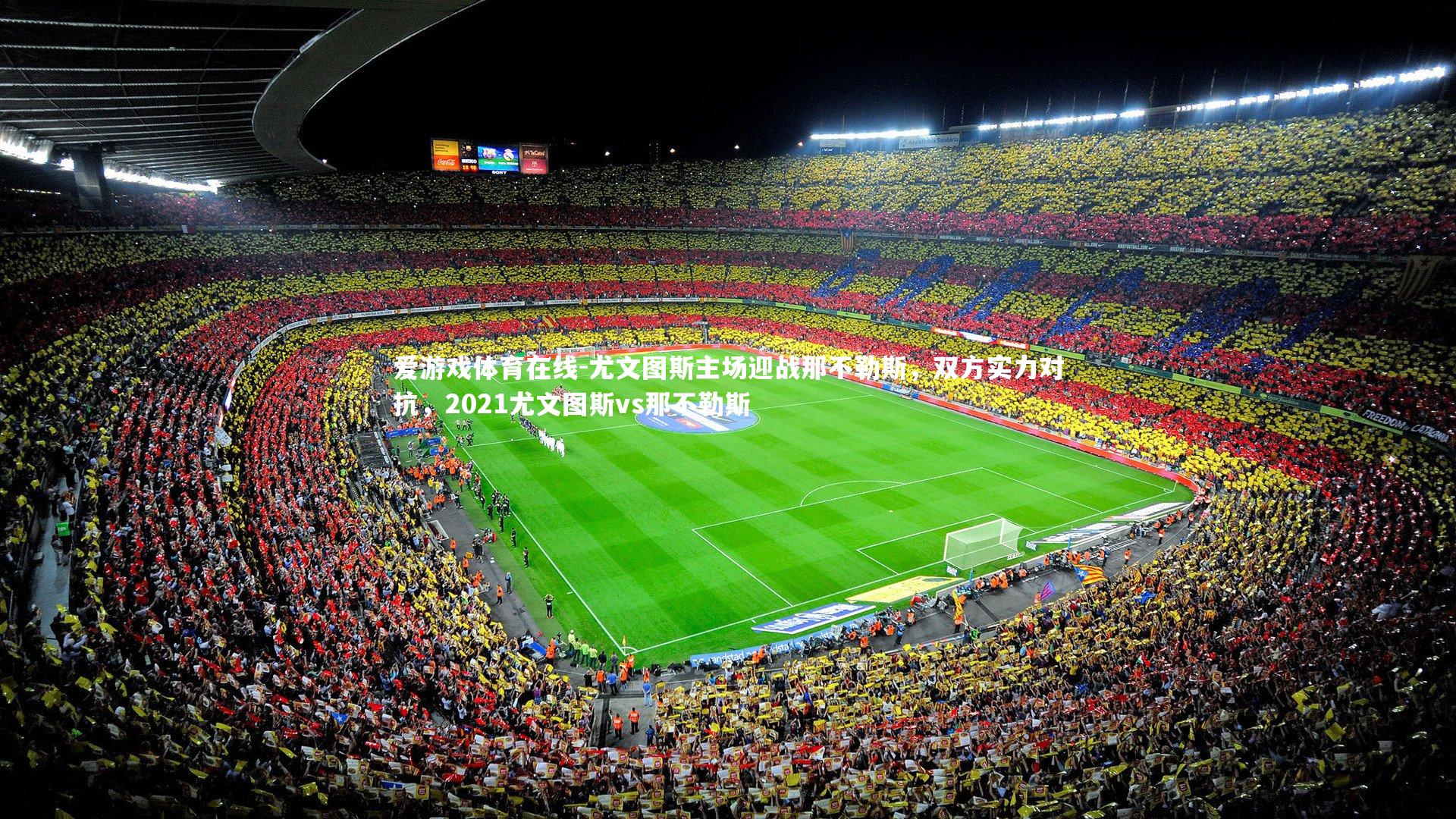 爱游戏体育在线-尤文图斯主场迎战那不勒斯，双方实力对抗，2021尤文图斯vs那不勒斯