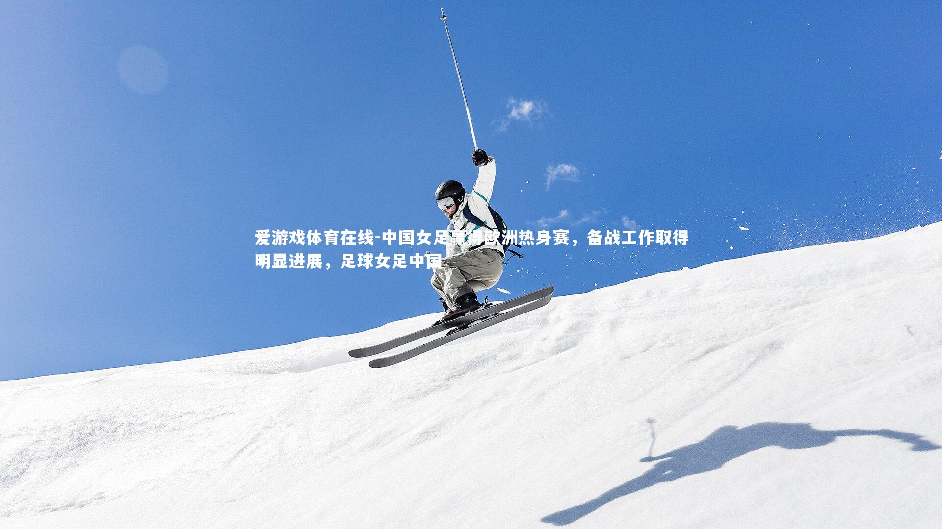 中国女足赢得欧洲热身赛,备战工作取得明显进展,足球女足中国